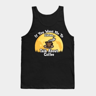 If You Want Me To Listen... Talk About Coffee Funny illustration vintage Tank Top